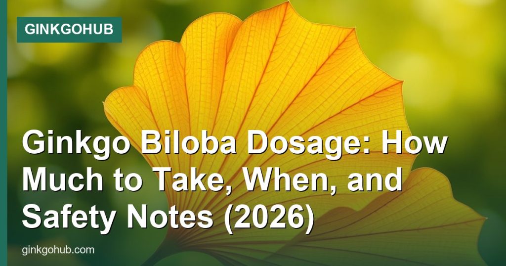 Ginkgo Biloba Dosage: How Much to Take, When, and Safety Notes (2026) - GinkgoHub
